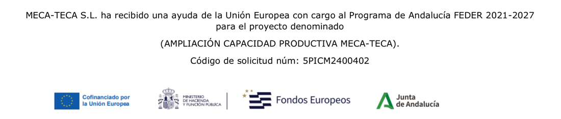 MECA-TECA S.L. ha recibido una ayuda de la Unión Europea con cargo al Programa de Andalucía FEDER 2021-2027 para el proyecto AMPLIACIÓN CAPACIDAD PRODUCTIVA MECA-TECA. Código de solicitud núm: 5PICM2400402